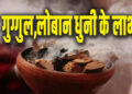 गुग्गुल,लोबान धुनी के अत्यंत प्रभावशाली लाभ
